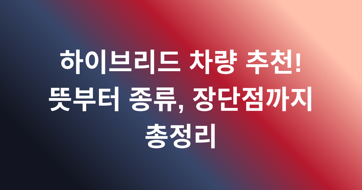 하이브리드 차량 추천! 뜻부터 종류, 장단점까지 총정리