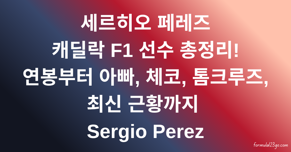 세르히오 페레즈 캐딜락 F1 선수 총정리! 연봉부터 아빠, 체코, 톰크루즈, 최신 근황까지 Sergio Perez