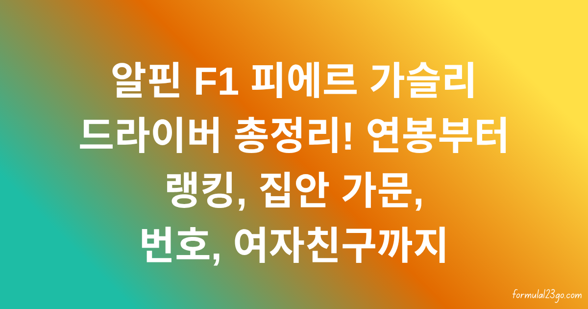 알핀 F1 피에르 가슬리 드라이버 총정리! 연봉부터 랭킹, 집안 가문, 번호, 여자친구까지